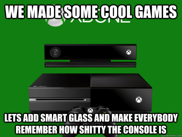 We made some cool games Lets add smart glass and make everybody remember how shitty the console is - We made some cool games Lets add smart glass and make everybody remember how shitty the console is  Misc