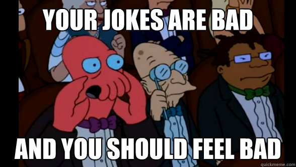 Your jokes are bad and you should feel bad - Your jokes are bad and you should feel bad  zoidberg at the oscars