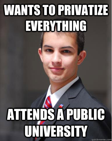 Wants to privatize everything Attends a public university  College Conservative