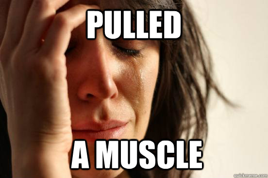 Pulled  a muscle  First World Problems