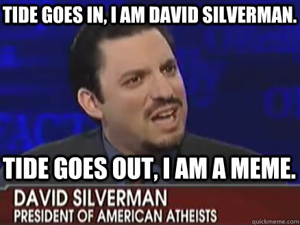 Tide goes in, I am David Silverman. Tide goes out, I am a meme. - Tide goes in, I am David Silverman. Tide goes out, I am a meme.  Misc