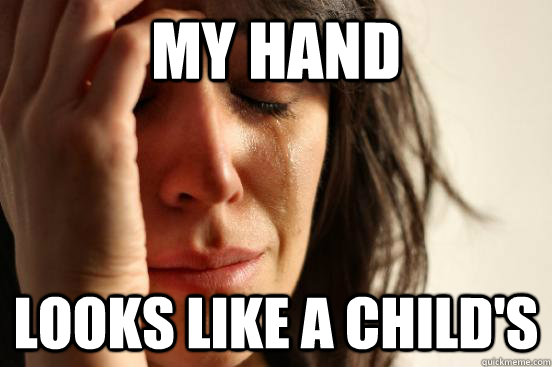 My Hand Looks Like A Child's - My Hand Looks Like A Child's  First World Problems
