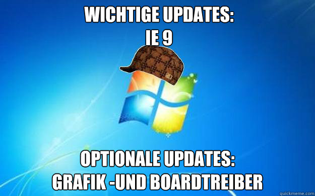 wichtige Updates:
IE 9 optionale Updates:
Grafik -und Boardtreiber   Scumbag windows