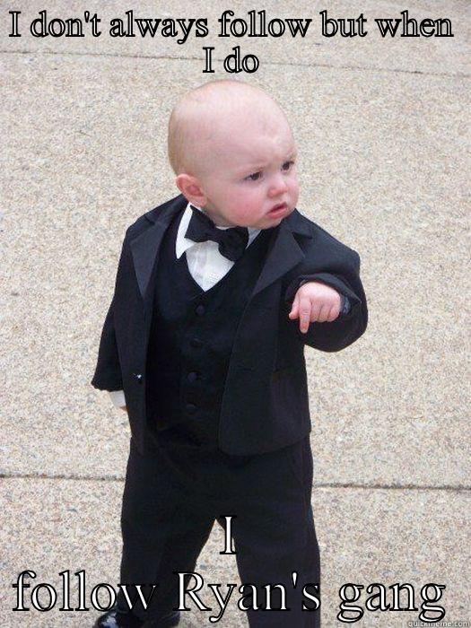 I DON'T ALWAYS FOLLOW BUT WHEN I DO I FOLLOW RYAN'S GANG Baby Godfather