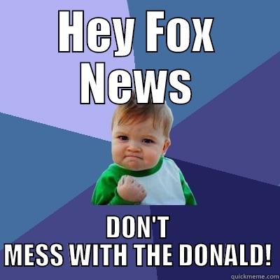 HEY FOX NEWS DON'T MESS WITH THE DONALD! Success Kid