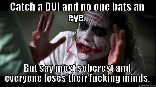 CATCH A DUI AND NO ONE BATS AN EYE. BUT SAY MOST SOBEREST AND EVERYONE LOSES THEIR FUCKING MINDS. Joker Mind Loss