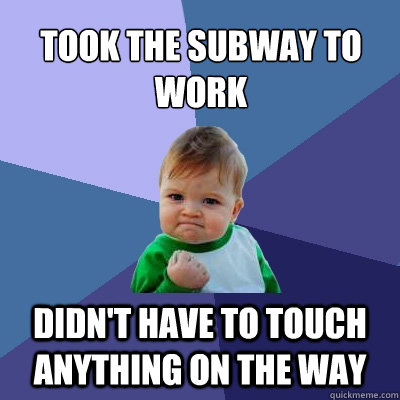 Took the subway to work Didn't have to touch anything on the way  Success Kid