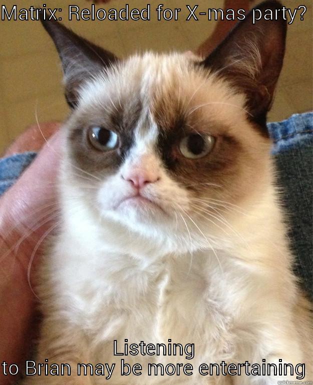 Grumpy Cat at Work - MATRIX: RELOADED FOR X-MAS PARTY? LISTENING TO BRIAN MAY BE MORE ENTERTAINING Misc