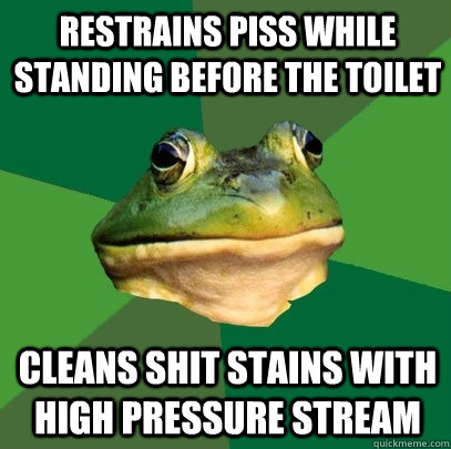 restrains piss while standing before the toilet Cleans shit stains with high pressure stream  Foul Bachelor Frog
