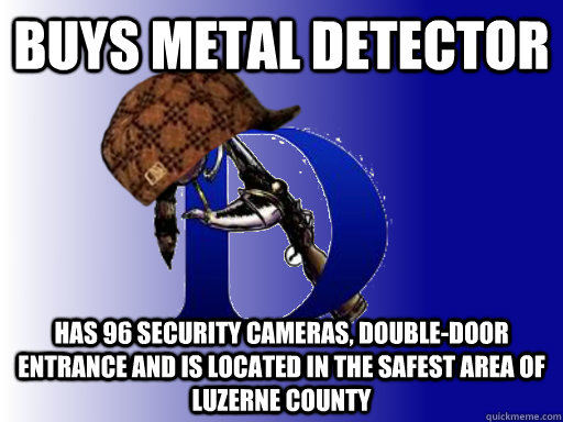 buys metal detector has 96 security cameras, double-door entrance and is located in the safest area of Luzerne County - buys metal detector has 96 security cameras, double-door entrance and is located in the safest area of Luzerne County  Scumbag DHS