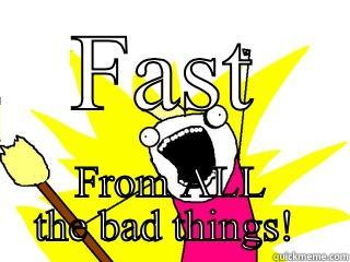 FAST FROM ALL THE BAD THINGS!  All The Things