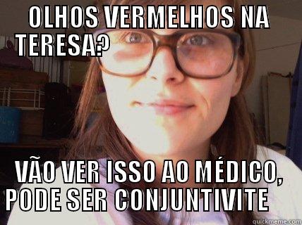 OLHOS VERMELHOS NA TERESA?                                    VÃO VER ISSO AO MÉDICO, PODE SER CONJUNTIVITE      Misc