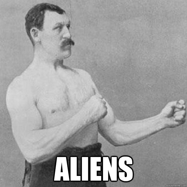  aliens  overly manly man
