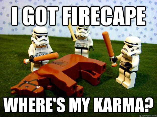 I got Firecape Where's my karma?  Dead Horse