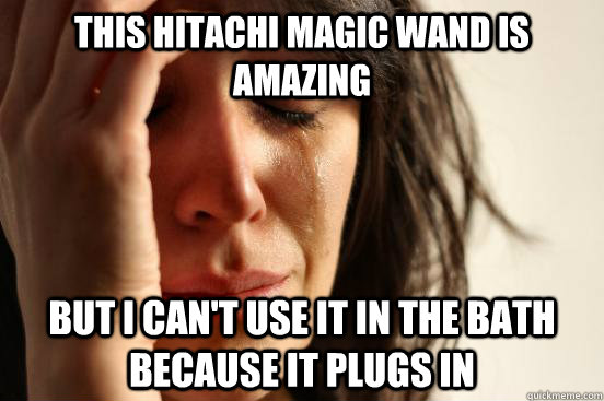 This Hitachi Magic wand is amazing but I can't use it in the bath because it plugs in  First World Problems