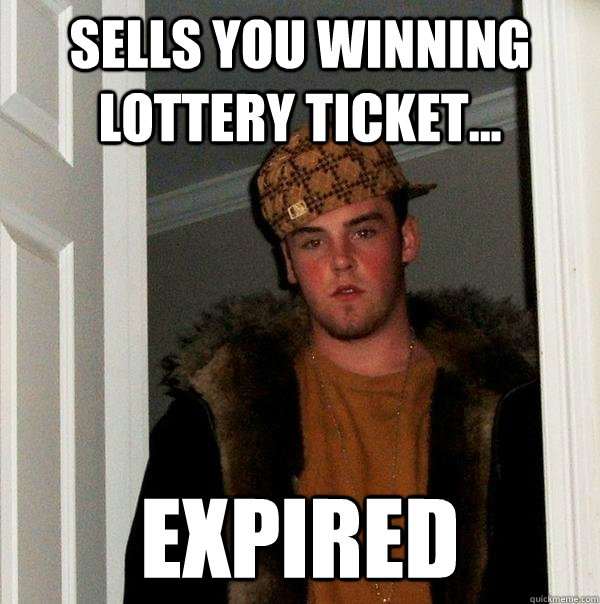 Sells you winning lottery ticket... expired  Scumbag Steve