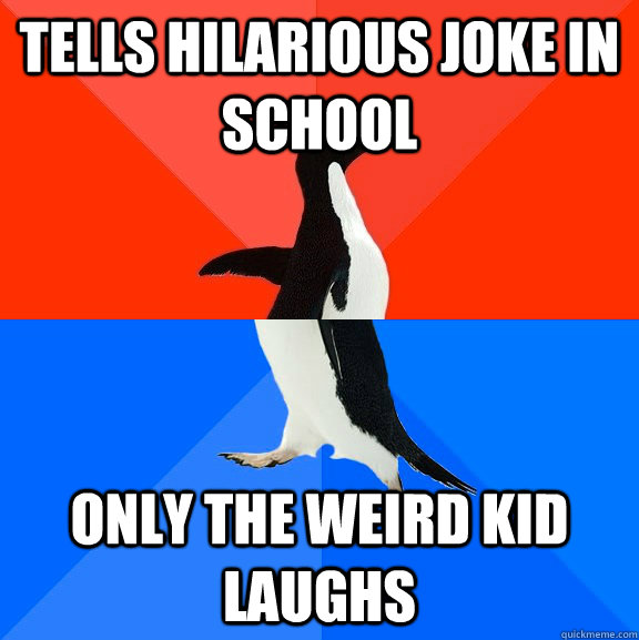 Tells hilarious joke in school only the weird kid laughs  Socially Awesome Awkward Penguin