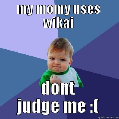 MY MOMY USES WIKAI DONT JUDGE ME :( Success Kid