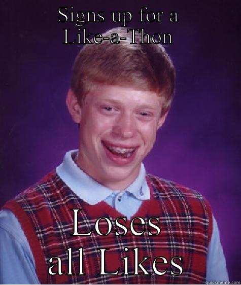 SIGNS UP FOR A LIKE-A-THON LOSES ALL LIKES Bad Luck Brian