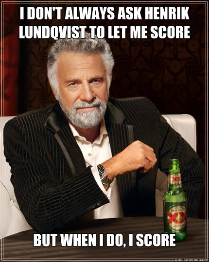 I don't always ask Henrik Lundqvist to let me score BUT WHEN I DO, I score  Dos Equis man