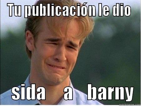 TU PUBLICACIÓN LE DIO     SIDA     A    BARNY  1990s Problems