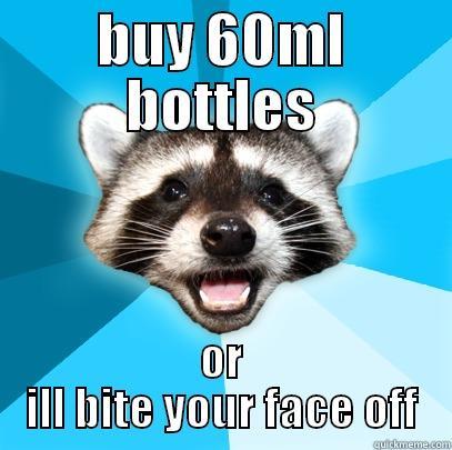 BUY 60ML BOTTLES OR ILL BITE YOUR FACE OFF Lame Pun Coon