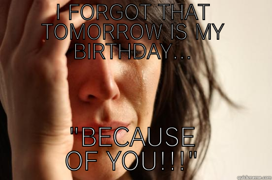 I FORGOT THAT TOMORROW IS MY BIRTHDAY... 
