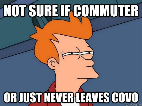 Not sure if commuter or just never leaves COVO  Futurama Fry