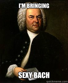 I'm Bringing Sexy bach  Bach meme