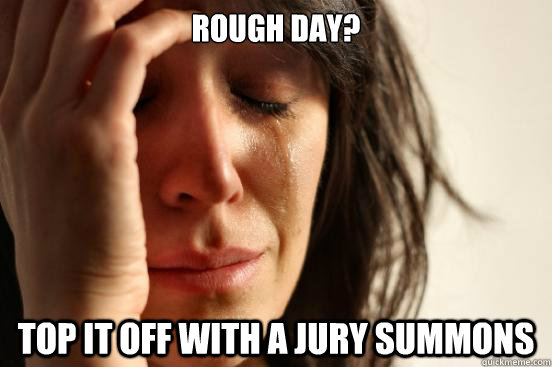 Rough day? top it off with a jury summons  First World Problems