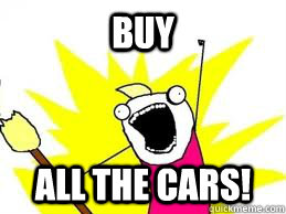 Buy all the cars!    