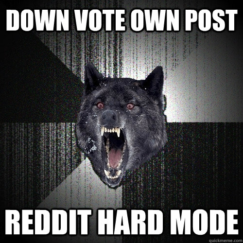 Down vote own post reddit hard mode - Down vote own post reddit hard mode  Insanity Wolf