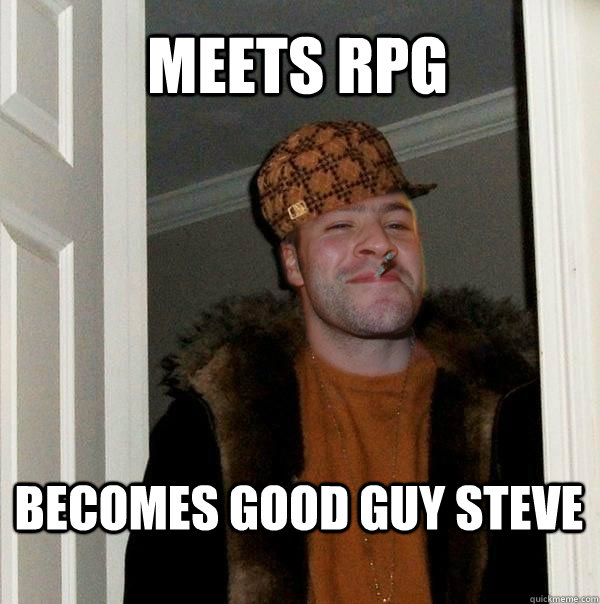 Meets RPG Good Guy Steve Good Scumbag Steve quickmeme