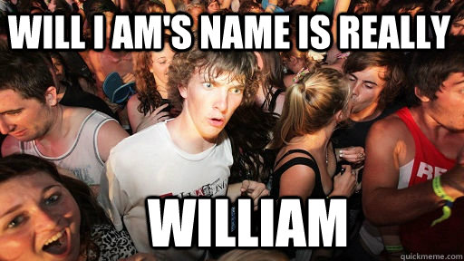Will I Am's name is really  william  Sudden Clarity Clarence