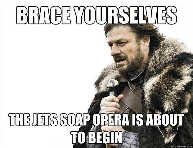 Brace yourselves The Jets soap opera is about to begin   Brace Yourselves - Borimir