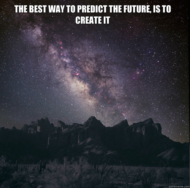 The Best way to predict the future, is to create it  milky way
