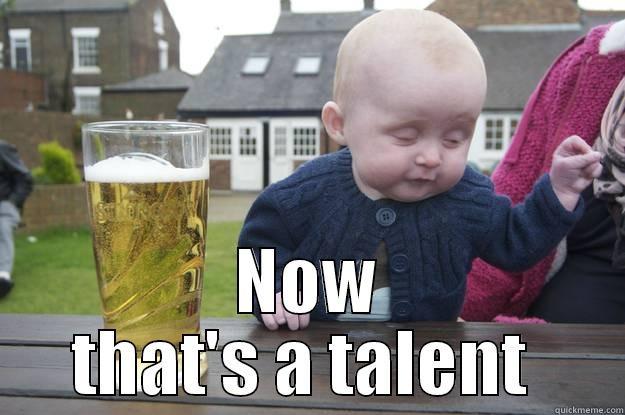  NOW THAT'S A TALENT  drunk baby