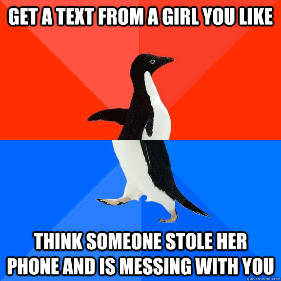 get a text from a girl you like think someone stole her phone and is messing with you  Socially Awesome Awkward Penguin