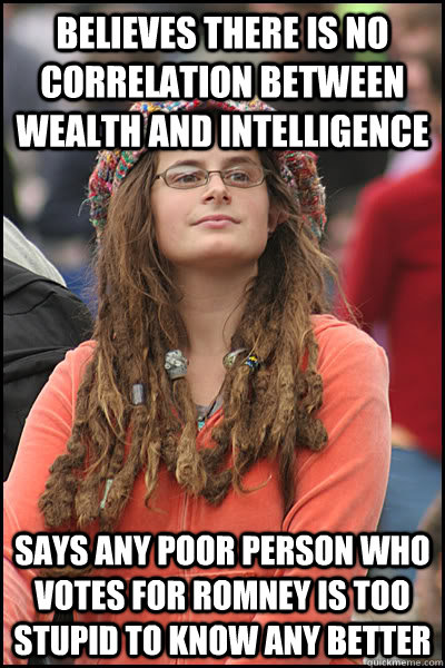 believes there is no correlation between wealth and intelligence says any poor person who votes for romney is too stupid to know any better  College Liberal