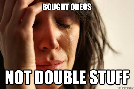 Bought Oreos Not Double Stuff  First World Problems