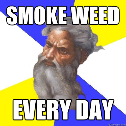 Smoke weed Every day  Advice God