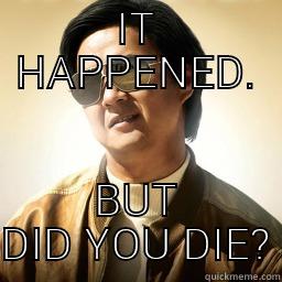 IT HAPPENED. BUT DID YOU DIE? Mr Chow