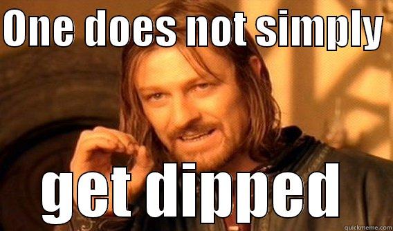 one does not simply get - ONE DOES NOT SIMPLY  GET DIPPED One Does Not Simply