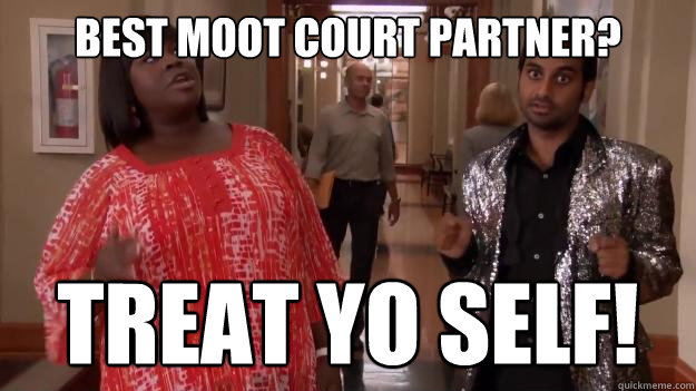 Best Moot Court Partner? treat yo self!   Treat Yo Self