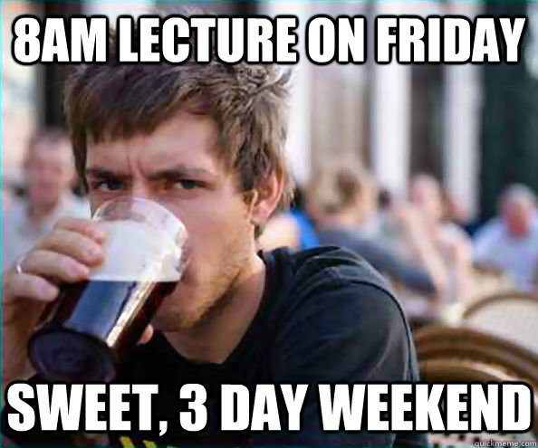 8am lecture on friday sweet, 3 day weekend  Virgin College Senior