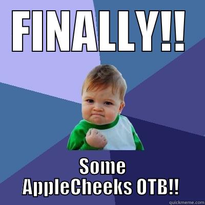 FINALLY!!  SOME APPLECHEEKS OTB!! Success Kid