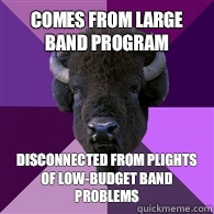 Comes from large band program Disconnected from plights of low-budget band problems  Band Buffalo