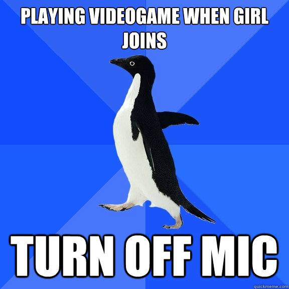 Playing videogame when girl joins TURN OFF MIC  Socially Awkward Penguin