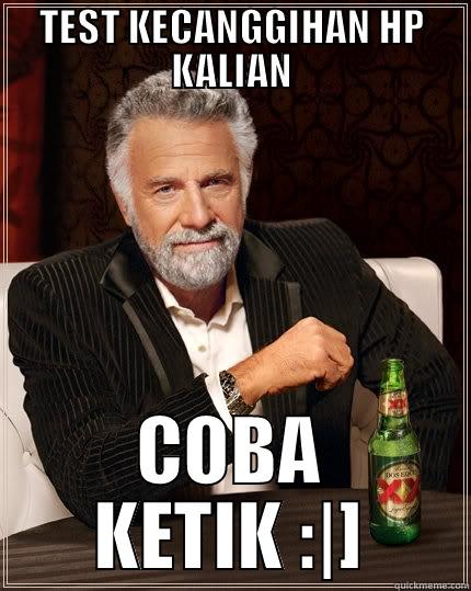 TEST KECANGGIHAN HP KALIAN COBA KETIK :|] The Most Interesting Man In The World