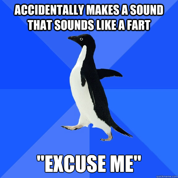 accidentally makes a sound that sounds like a fart 